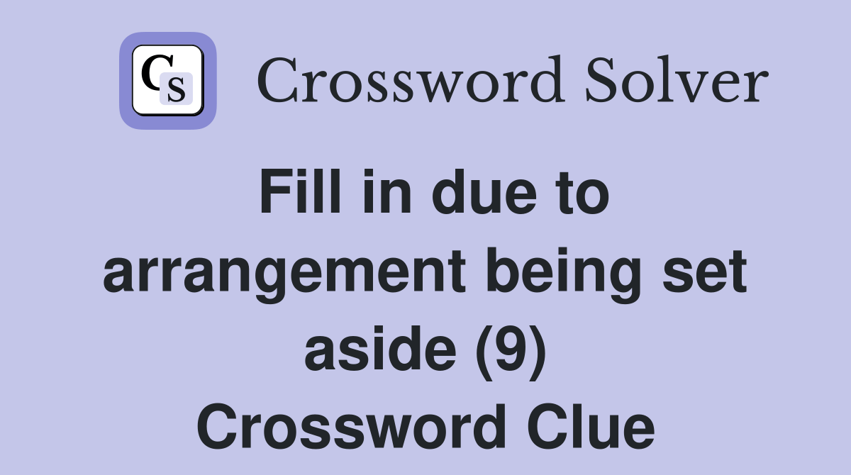 Fill in due to arrangement being set aside (9) Crossword Clue Answers